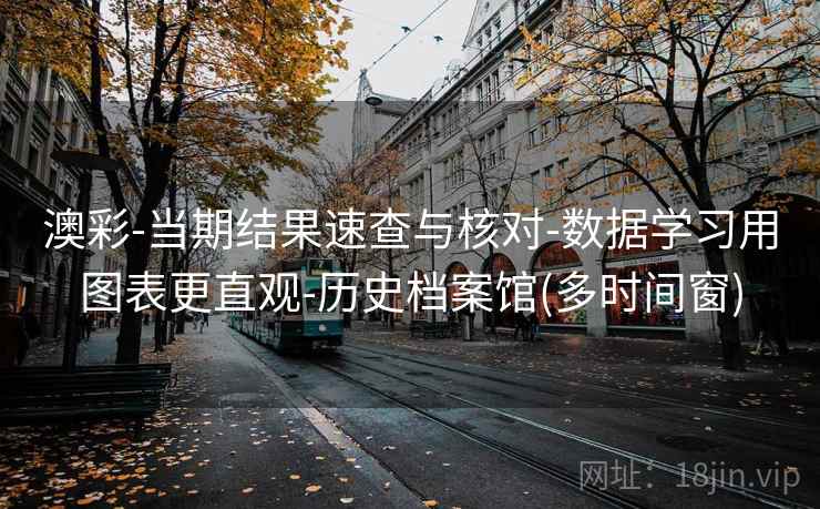 澳彩-当期结果速查与核对-数据学习用图表更直观-历史档案馆(多时间窗)  第2张